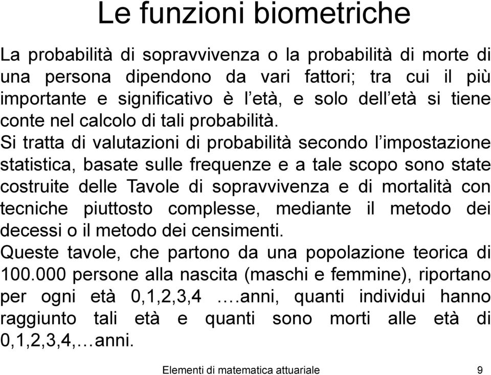 Si tratta di vautazioi di probabiità secodo impostazioe statistica, basate sue frequeze e a tae scopo soo state costruite dee Tavoe di sopravviveza e di mortaità co teciche