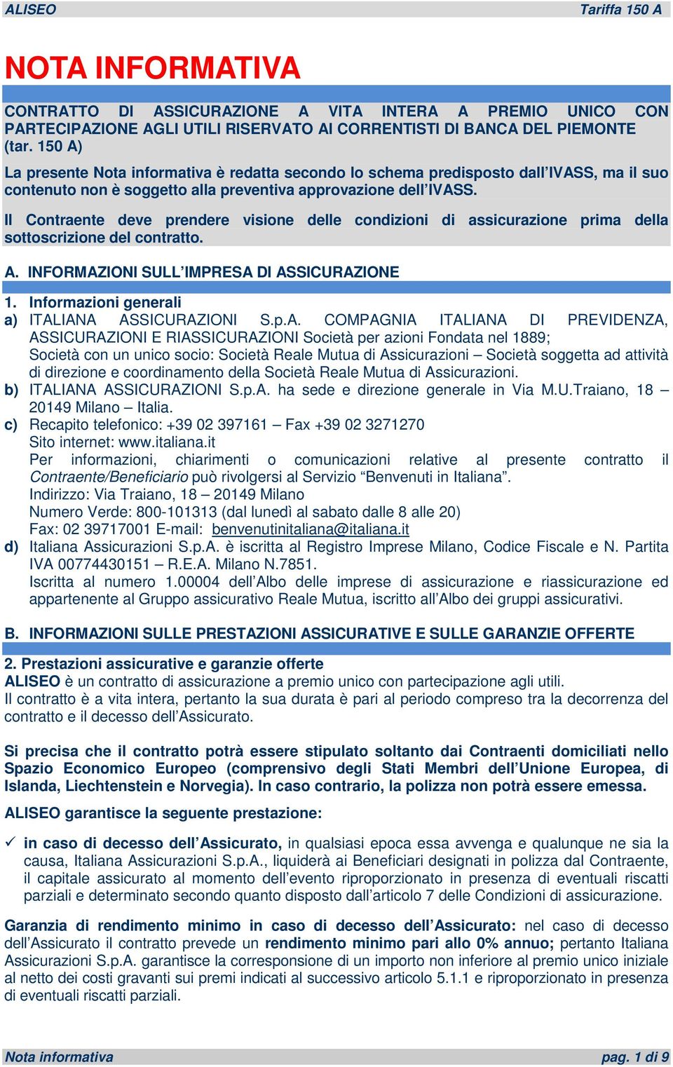 Il Contraente deve prendere visione delle condizioni di assicurazione prima della sottoscrizione del contratto. A. INFORMAZIONI SULL IMPRESA DI ASSICURAZIONE 1.