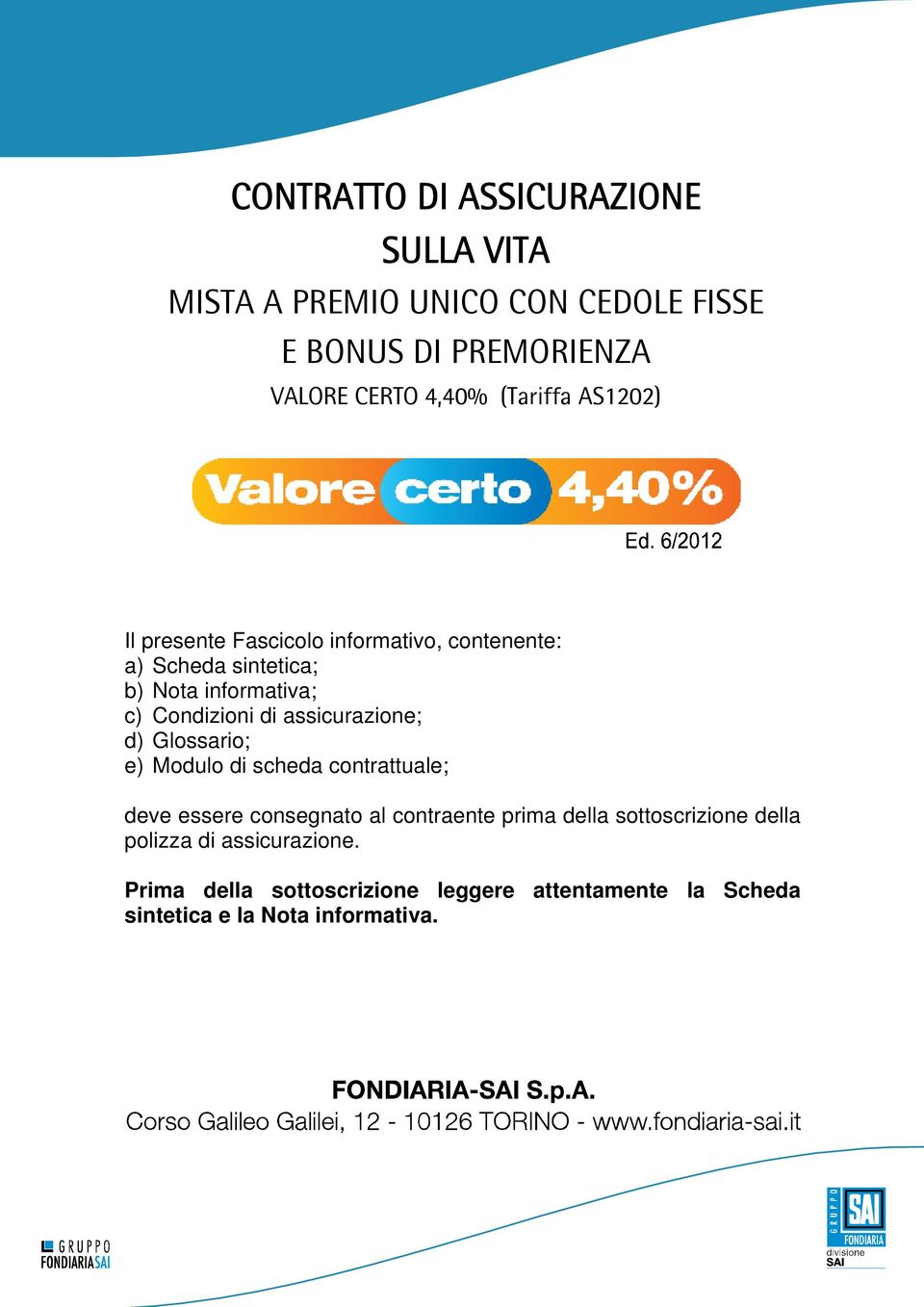 assicurazione; d) Glossario; e) Modulo di scheda contrattuale; deve essere consegnato al contraente prima della