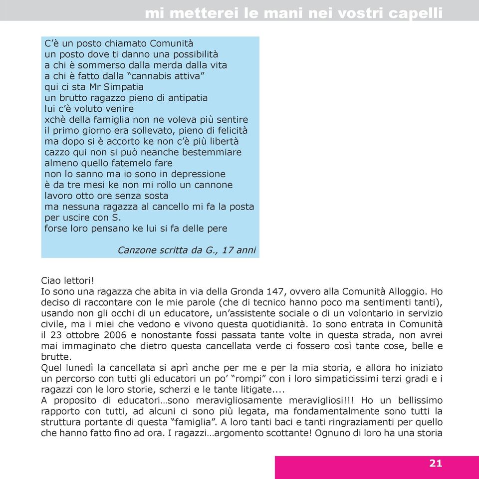 libertà cazzo qui non si può neanche bestemmiare almeno quello fatemelo fare non lo sanno ma io sono in depressione è da tre mesi ke non mi rollo un cannone lavoro otto ore senza sosta ma nessuna