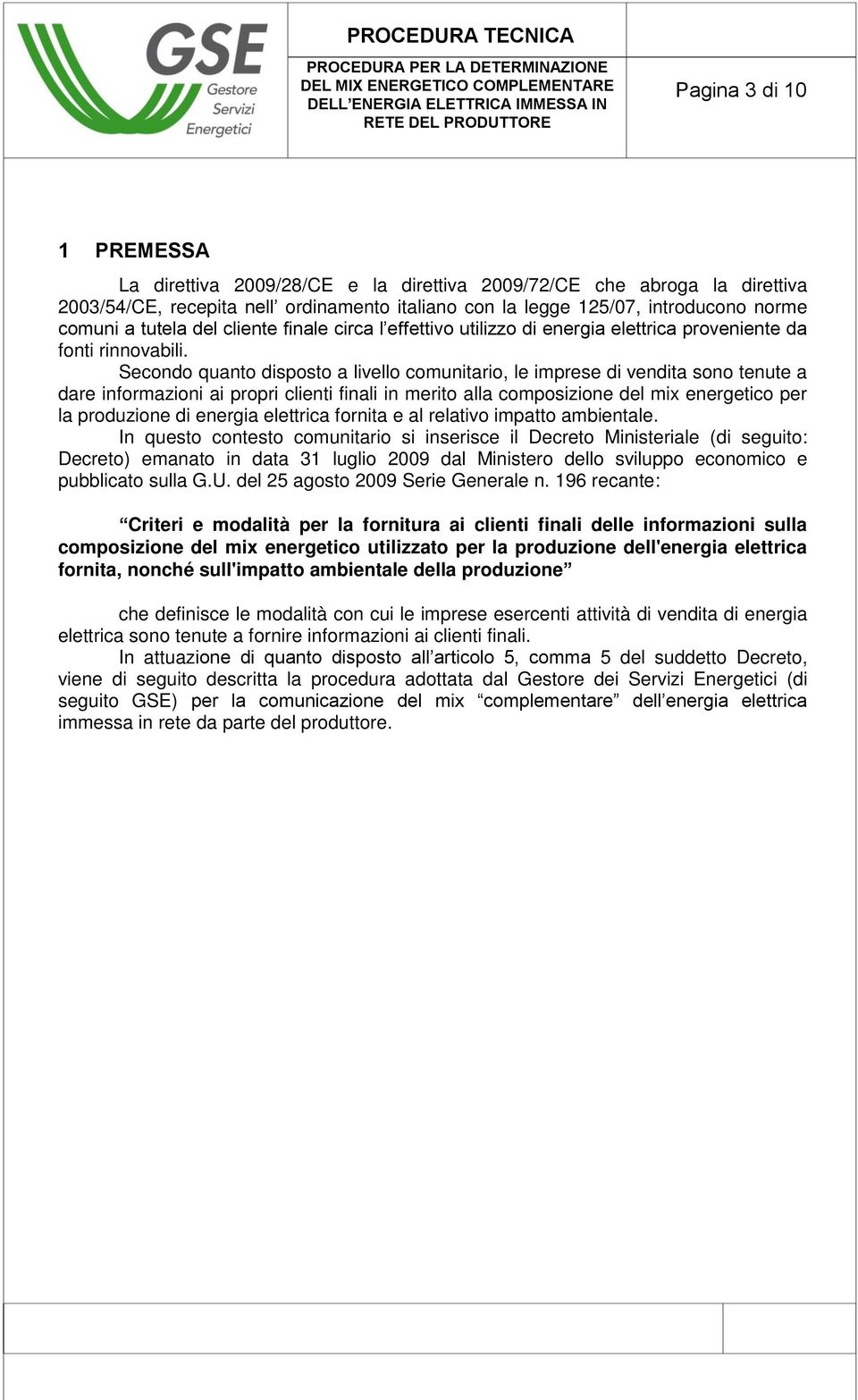 Secondo quanto disposto a livello comunitario, le imprese di vendita sono tenute a dare informazioni ai propri clienti finali in merito alla composizione del mix energetico per la produzione di