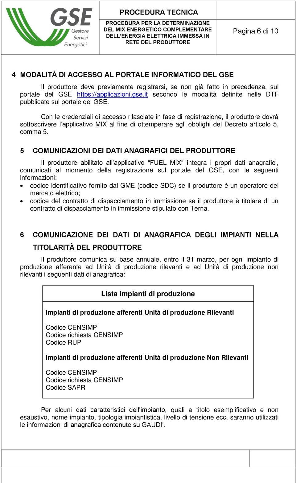 Con le credenziali di accesso rilasciate in fase di registrazione, il produttore dovrà sottoscrivere l applicativo MIX al fine di ottemperare agli obblighi del Decreto articolo 5, comma 5.