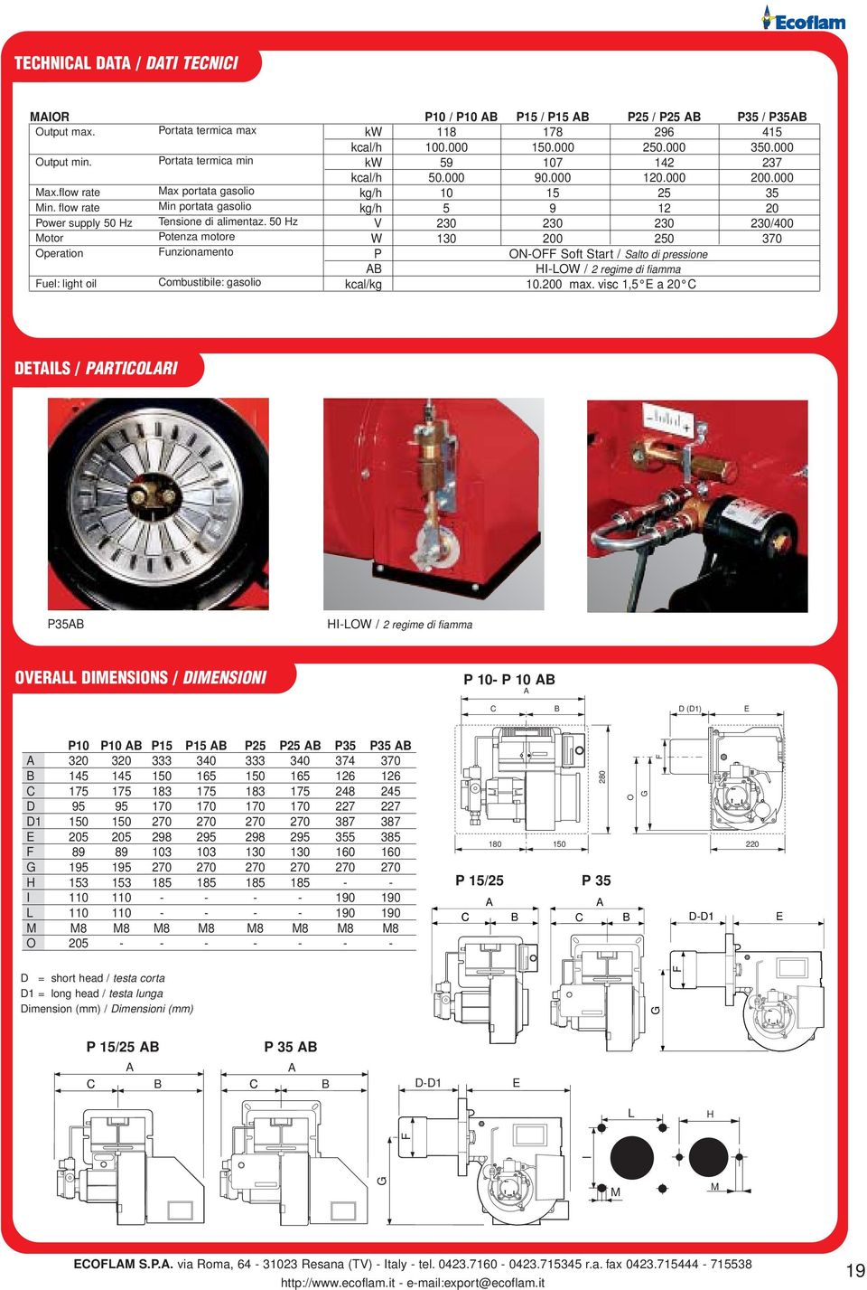 5 Hz V 3 3 3 3/ Motor Potenza motore W 13 5 37 Operation unzionamento P ON-O Soft Start / Salto di pressione B HI-LOW / regime di fiamma uel: light oil Combustibile: gasolio kcal/kg 1. max.