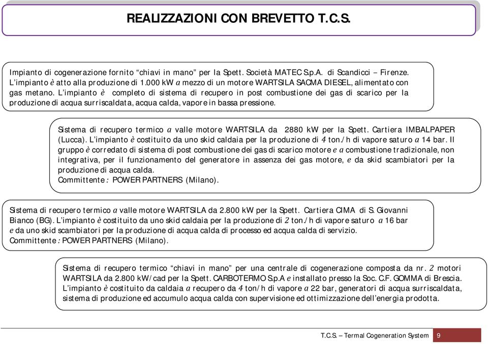 L impianto completo di sistema di recupero in post combustione dei gas di scarico per la produzione di acqua surriscaldata, acqua calda, vapore in bassa pressione.