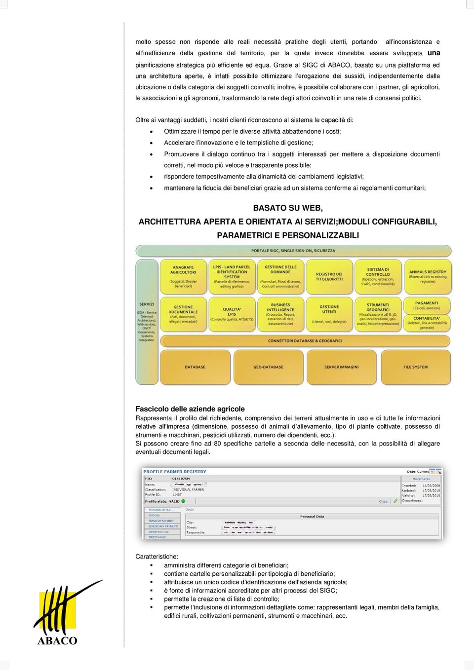 Grazie al SIGC di ABACO, basato su una piattaforma ed una architettura aperte, è infatti possibile ottimizzare l erogazione dei sussidi, indipendentemente dalla ubicazione o dalla categoria dei
