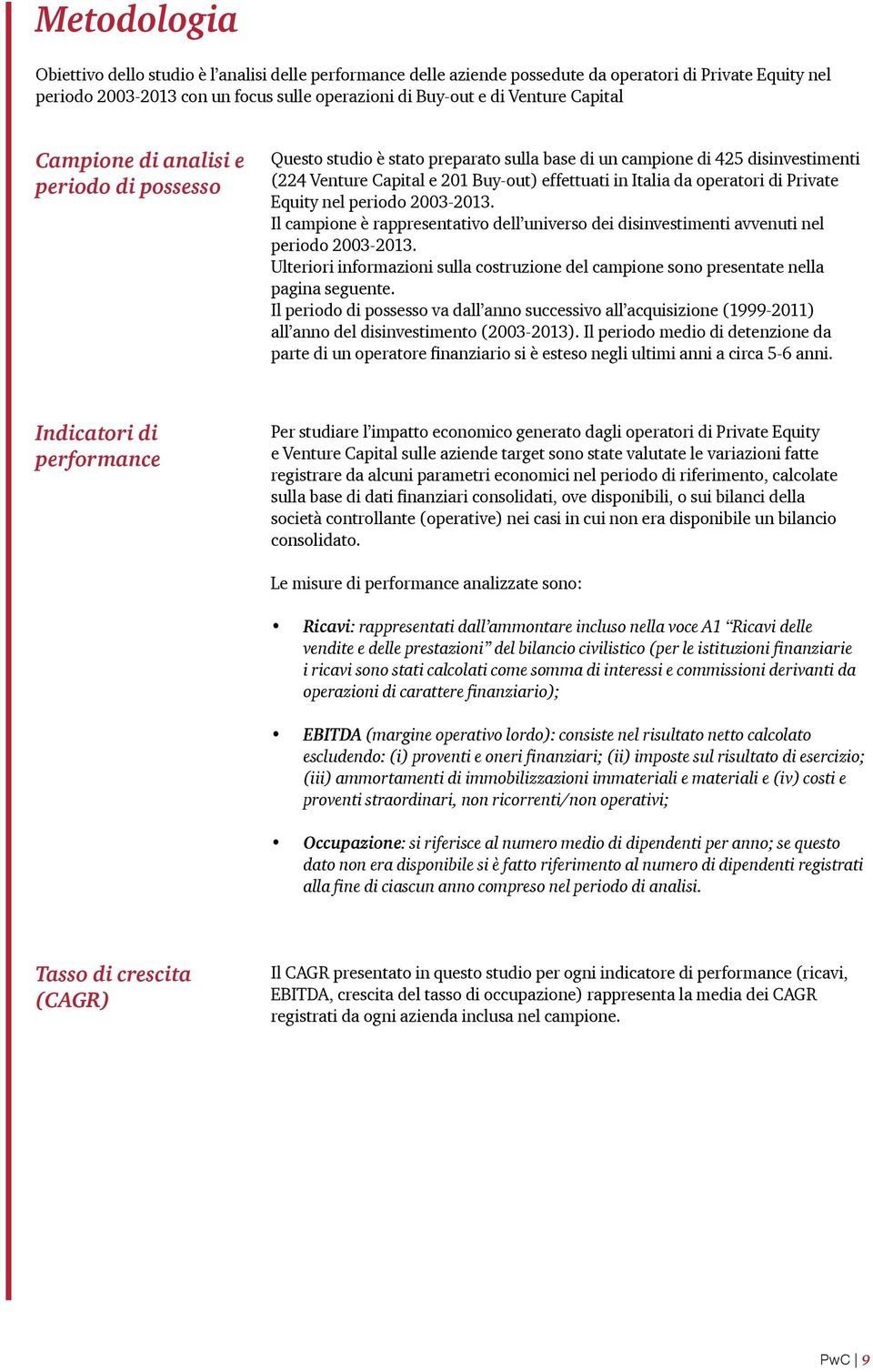 operatori di Private Equity nel periodo 2003-2013. Il campione è rappresentativo dell universo dei disinvestimenti avvenuti nel periodo 2003-2013.