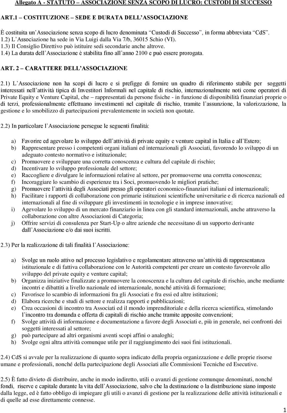 2) L Associazione ha sede in Via Luigi dalla Via 7/b, 36015 Schio (VI). 1.3) Il Consiglio Direttivo può istituire sedi secondarie anche altrove. 1.4) La durata dell Associazione è stabilita fino all anno 2100 e può essere prorogata.