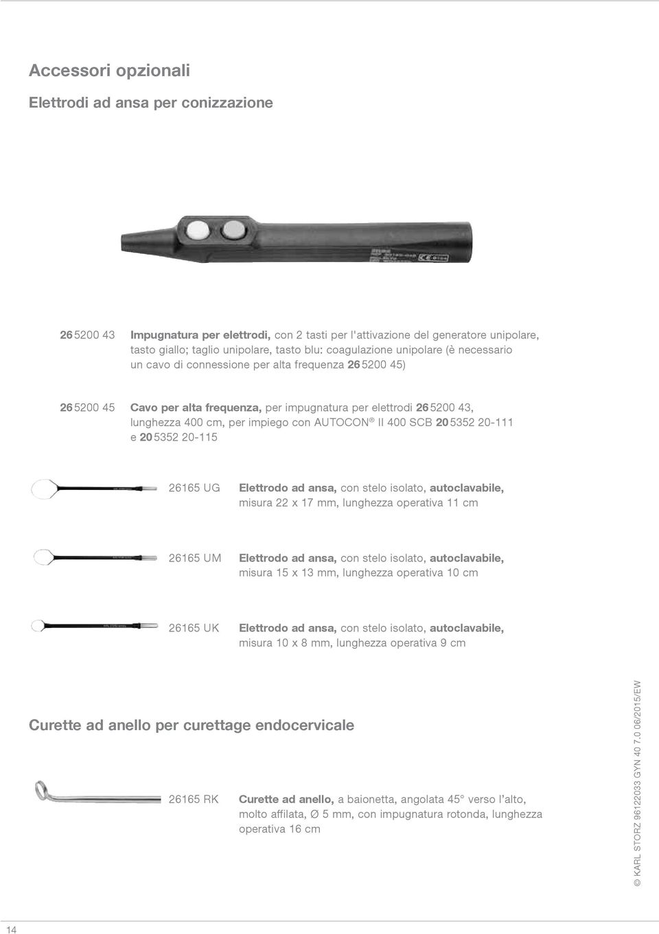 con AUTOCON II 400 SCB 20 5352 20-111 e 20 5352 20-115 26165 UG Elettrodo ad ansa, con stelo isolato, autoclavabile, misura 22 x 17 mm, lunghezza operativa 11 cm 26165 UM Elettrodo ad ansa, con stelo