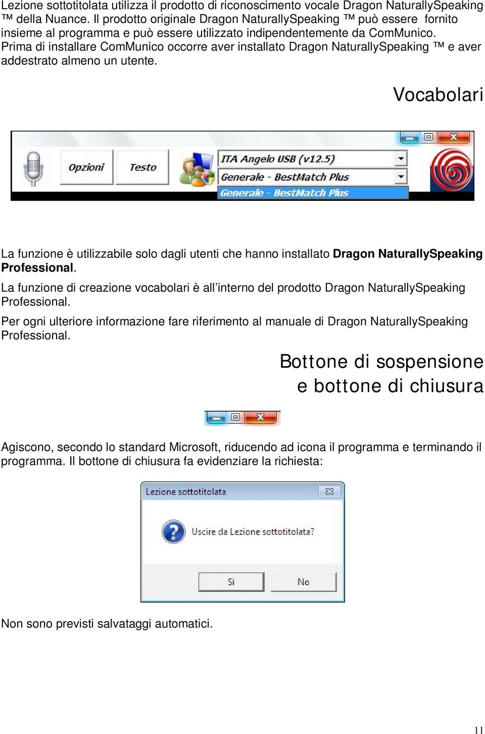 Prima di installare ComMunico occorre aver installato Dragon NaturallySpeaking e aver addestrato almeno un utente.