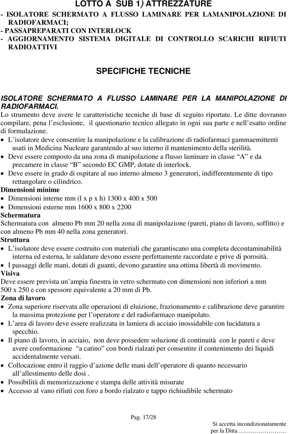 Le ditte dovranno compilare, pena l esclusione, il questionario tecnico allegato in ogni sua parte e nell esatto ordine di formulazione.