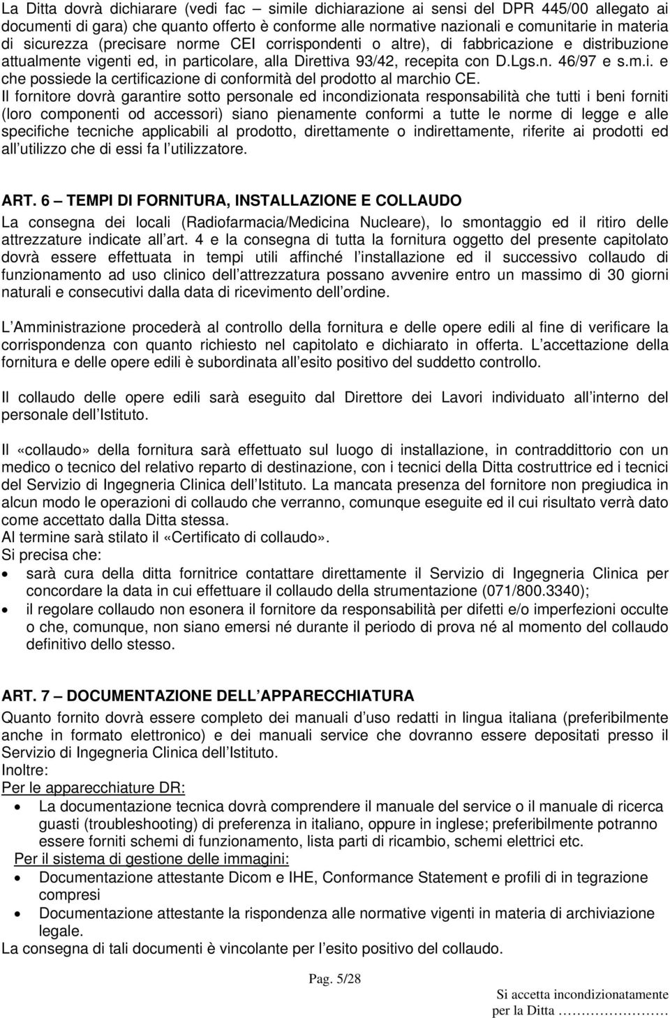 Il fornitore dovrà garantire sotto personale ed incondizionata responsabilità che tutti i beni forniti (loro componenti od accessori) siano pienamente conformi a tutte le norme di legge e alle