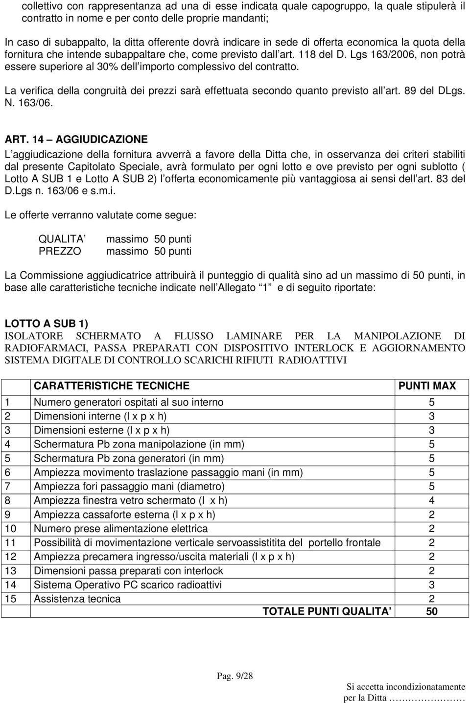 Lgs 163/2006, non potrà essere superiore al 30% dell importo complessivo del contratto. La verifica della congruità dei prezzi sarà effettuata secondo quanto previsto all art. 89 del DLgs. N. 163/06.