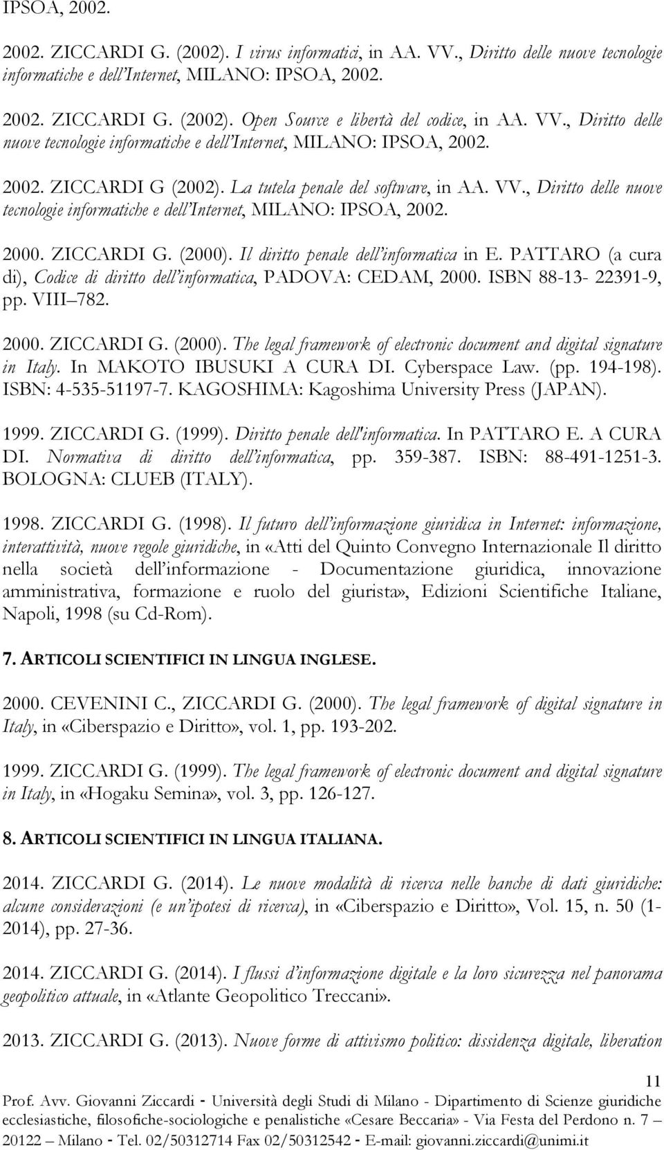 , Diritto delle nuove tecnologie informatiche e dell Internet, MILANO: IPSOA, 2002. 2000. ZICCARDI G. (2000). Il diritto penale dell informatica in E.
