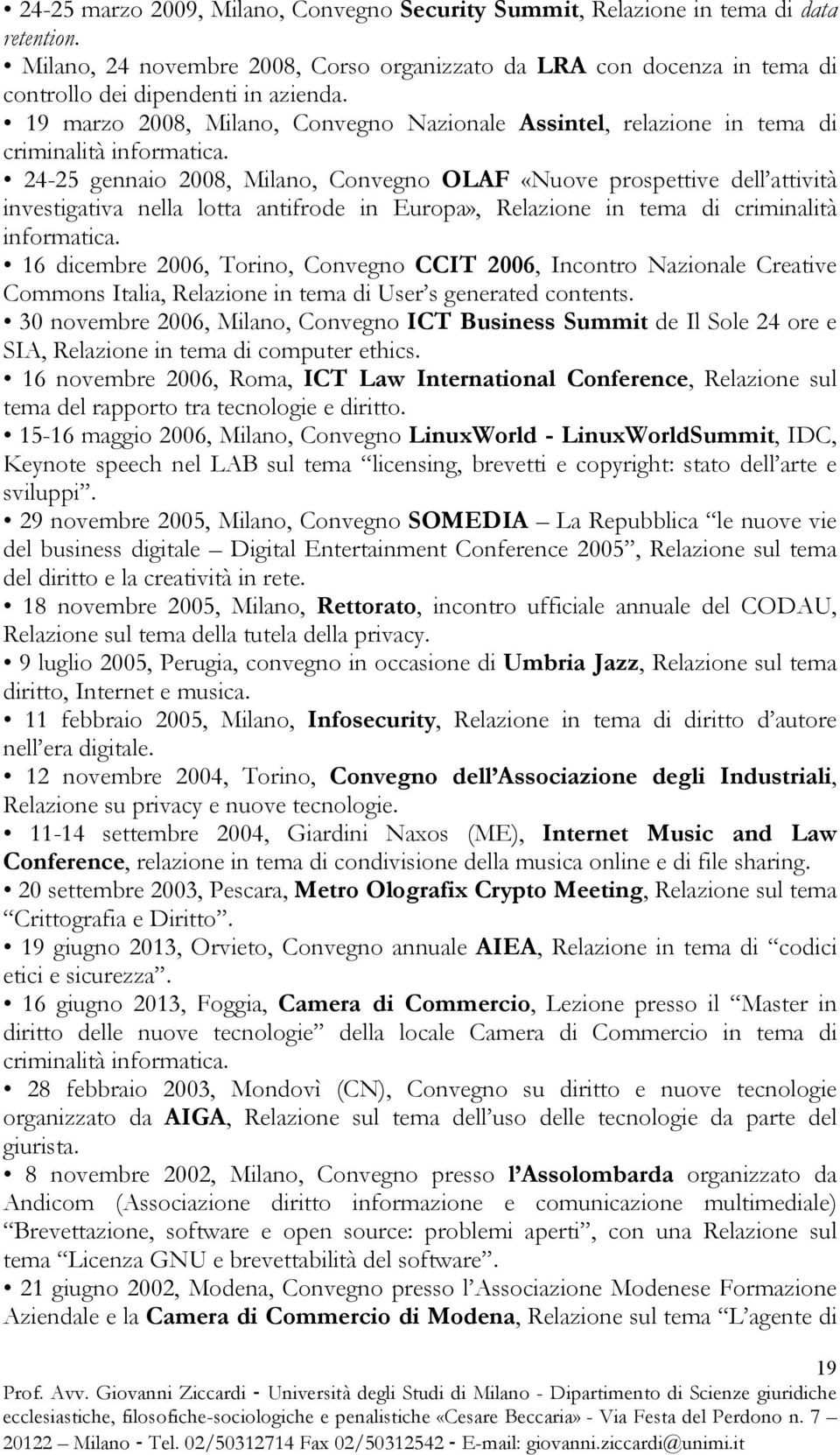 24-25 gennaio 2008, Milano, Convegno OLAF «Nuove prospettive dell attività investigativa nella lotta antifrode in Europa», Relazione in tema di criminalità informatica.