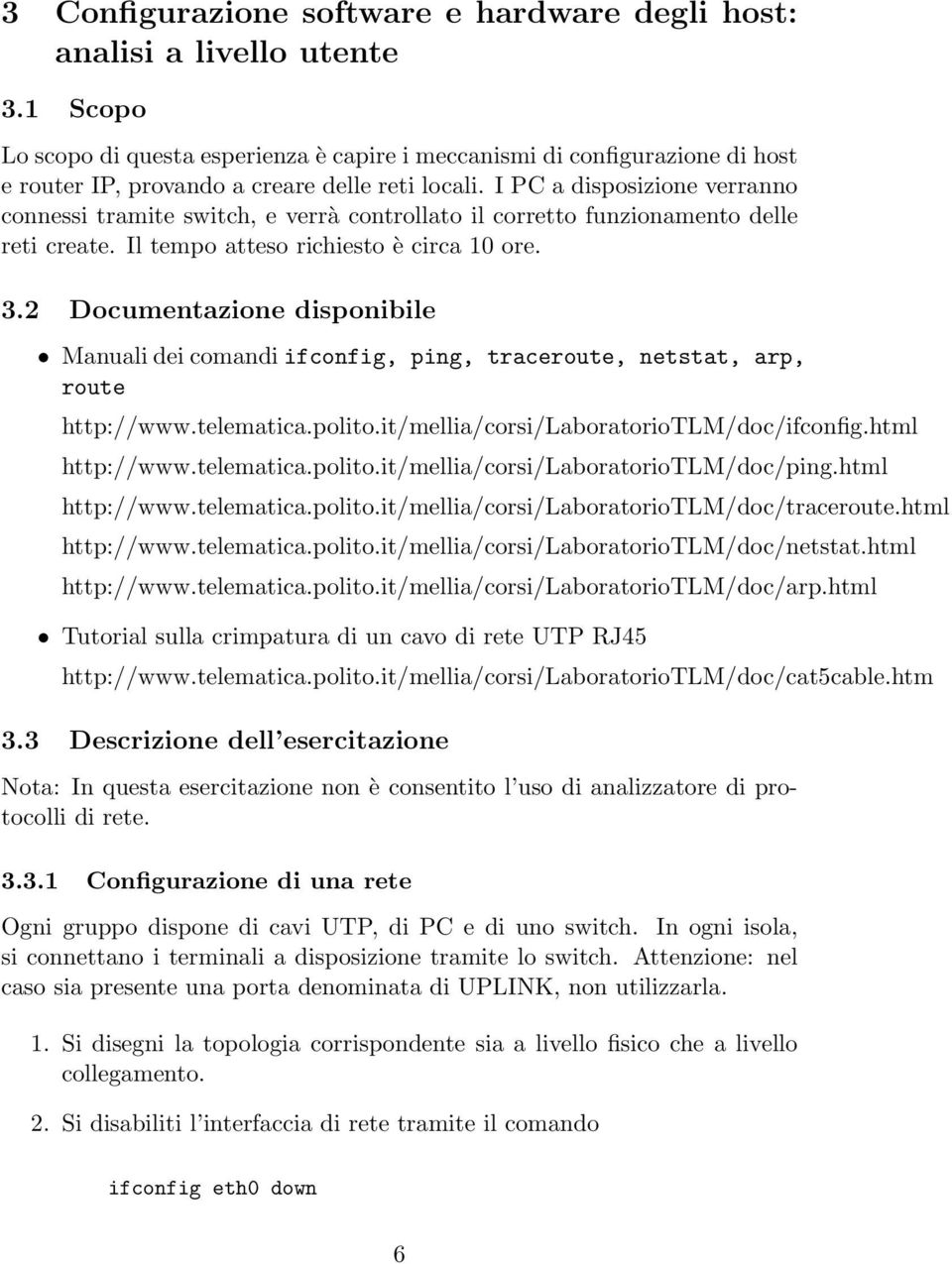 I PC a disposizione verranno connessi tramite switch, e verrà controllato il corretto funzionamento delle reti create. Il tempo atteso richiesto è circa 10 ore. 3.