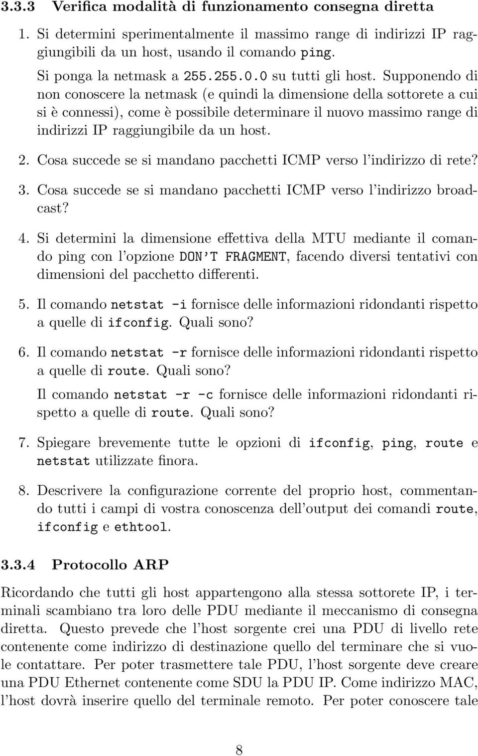 Supponendo di non conoscere la netmask (e quindi la dimensione della sottorete a cui si è connessi), come è possibile determinare il nuovo massimo range di indirizzi IP raggiungibile da un host. 2.