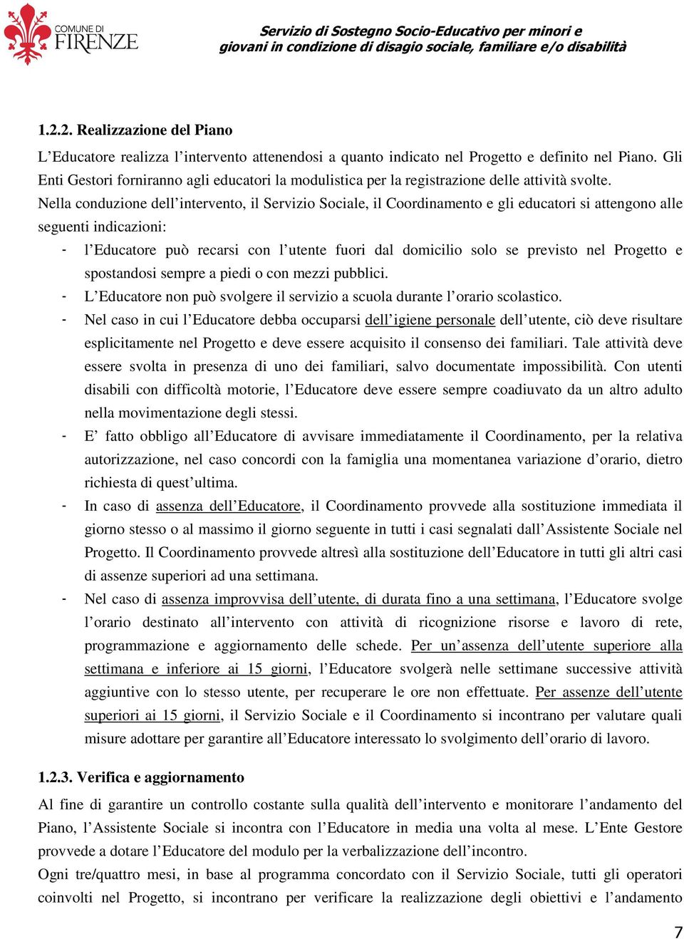 Nella conduzione dell intervento, il Servizio Sociale, il Coordinamento e gli educatori si attengono alle seguenti indicazioni: - l Educatore può recarsi con l utente fuori dal domicilio solo se