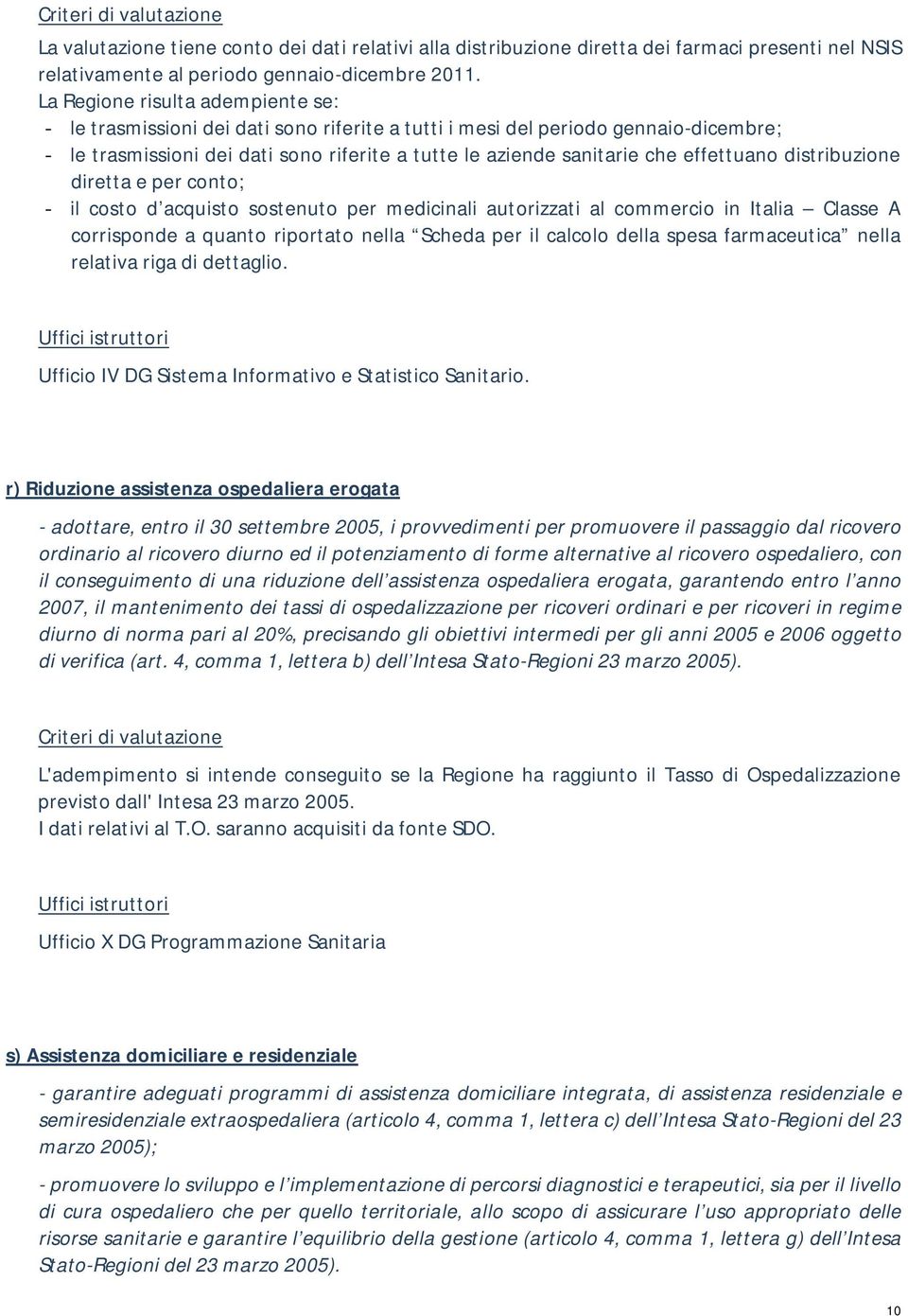 effettuano distribuzione diretta e per conto; - il costo d acquisto sostenuto per medicinali autorizzati al commercio in Italia Classe A corrisponde a quanto riportato nella Scheda per il calcolo