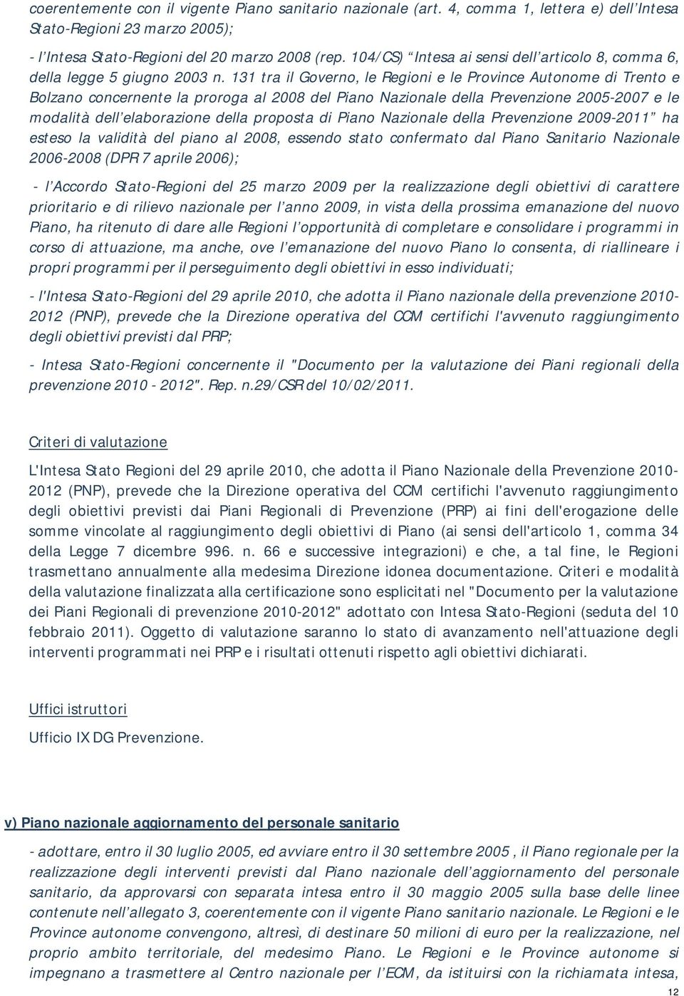 131 tra il Governo, le Regioni e le Province Autonome di Trento e Bolzano concernente la proroga al 2008 del Piano Nazionale della Prevenzione 2005-2007 e le modalità dell elaborazione della proposta