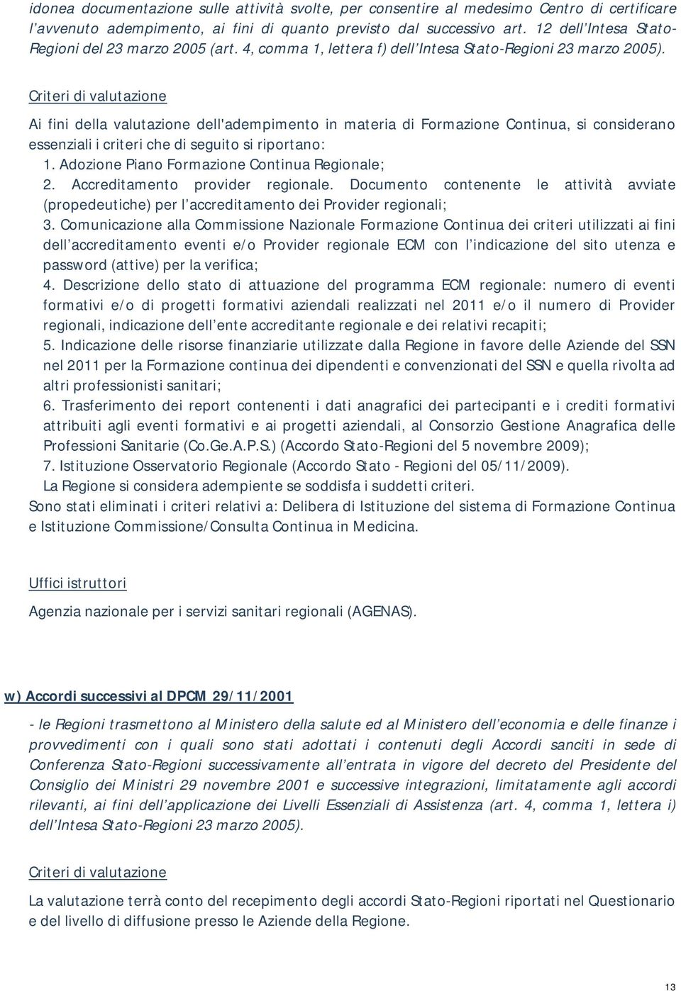 Criteri di valutazione Ai fini della valutazione dell'adempimento in materia di Formazione Continua, si considerano essenziali i criteri che di seguito si riportano: 1.