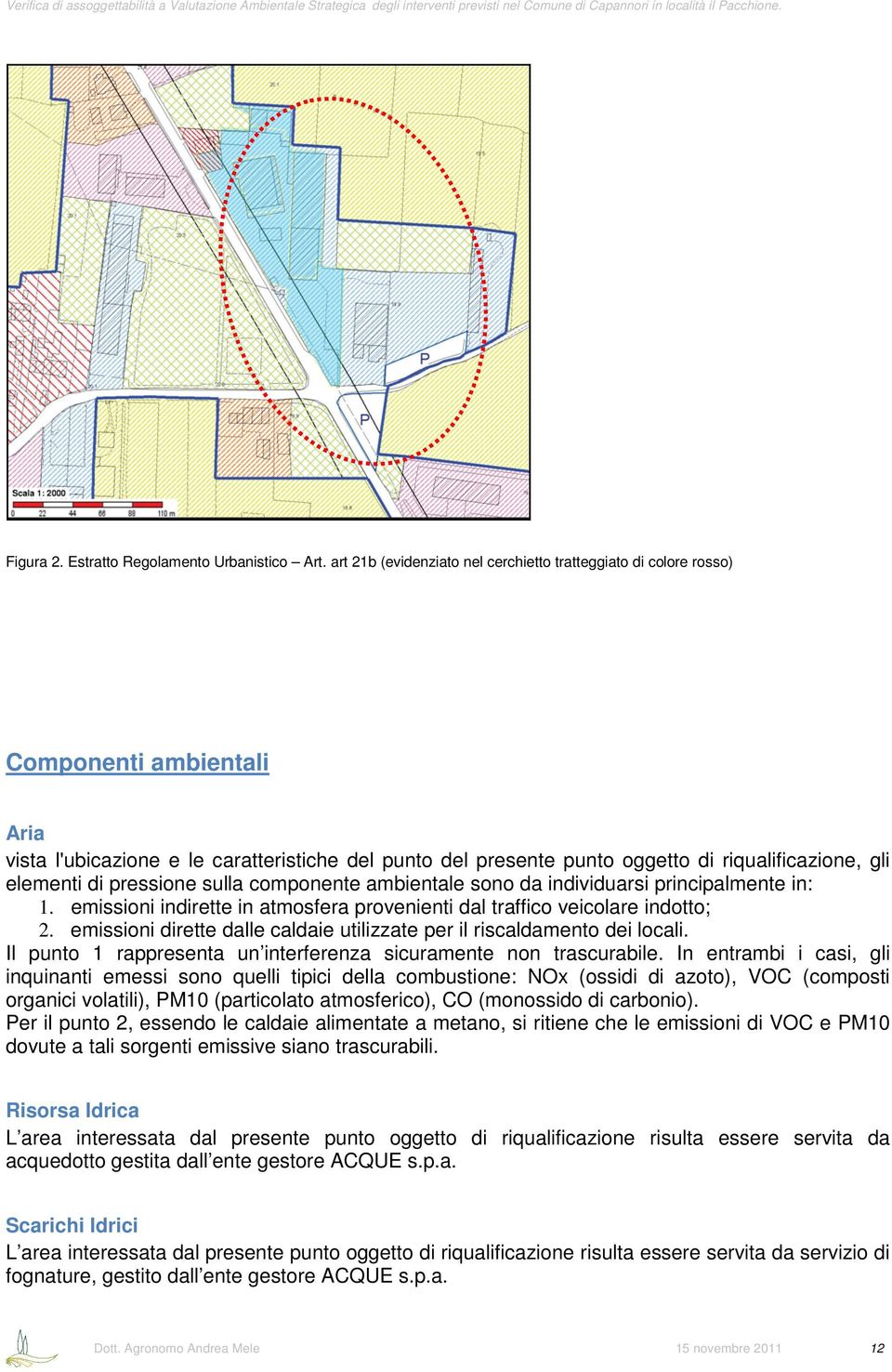 elementi di pressione sulla componente ambientale sono da individuarsi principalmente in: 1. emissioni indirette in atmosfera provenienti dal traffico veicolare indotto; 2.