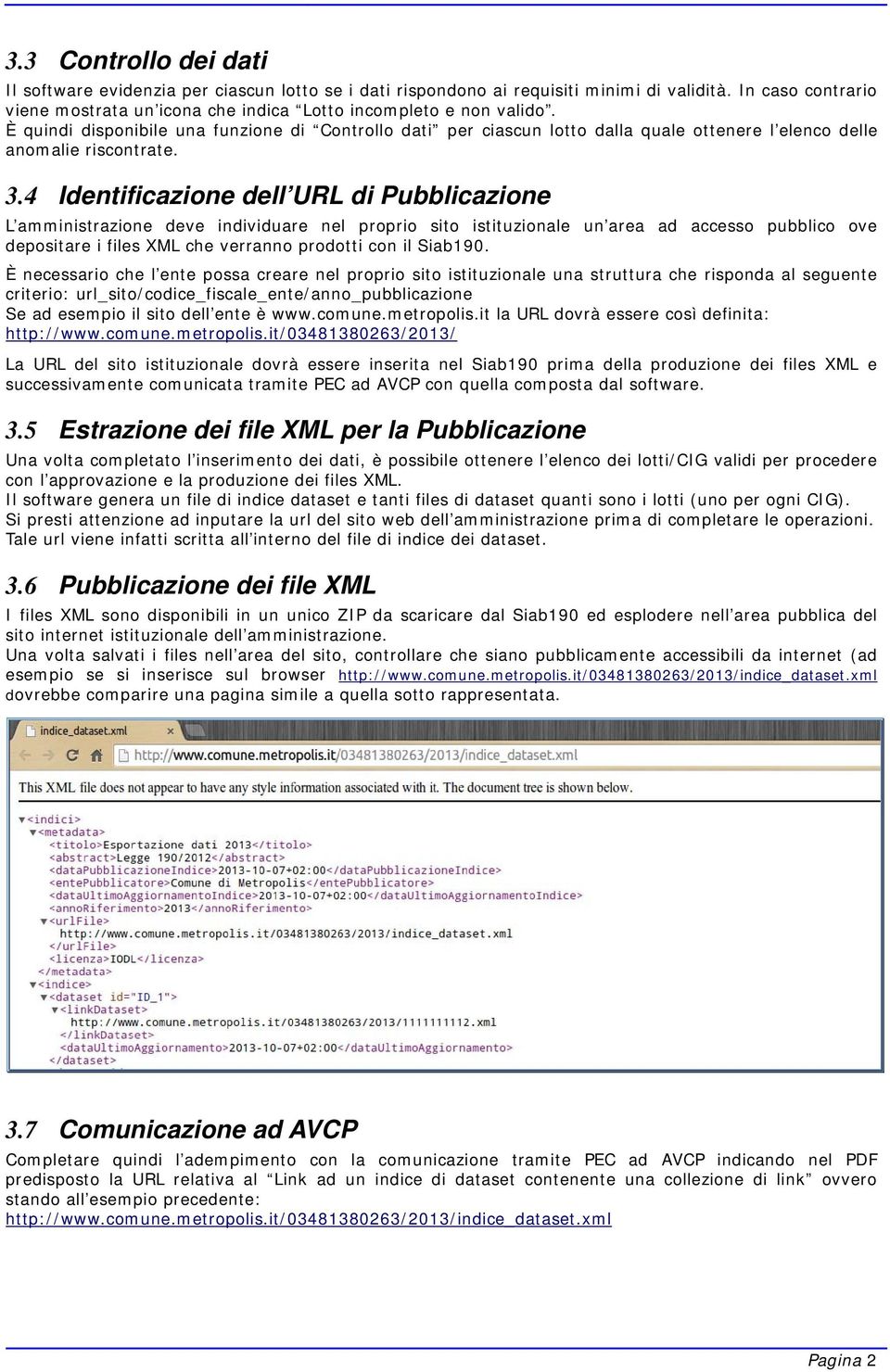 4 Identificazione dell URL di Pubblicazione L amministrazione deve individuare nel proprio sito istituzionale un area ad accesso pubblico ove depositare i files XML che verranno prodotti con il