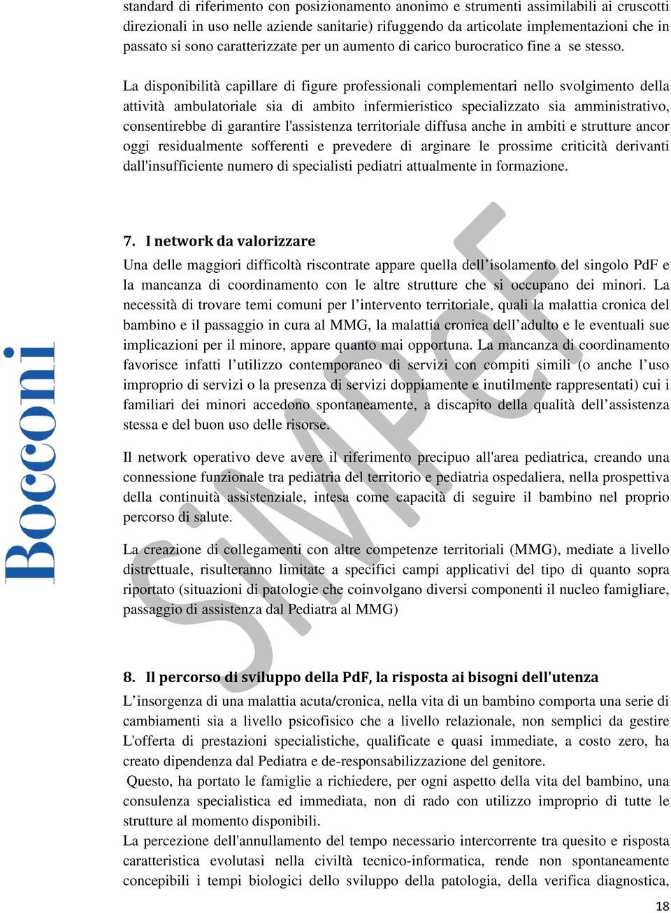 La disponibilità capillare di figure professionali complementari nello svolgimento della attività ambulatoriale sia di ambito infermieristico specializzato sia amministrativo, consentirebbe di