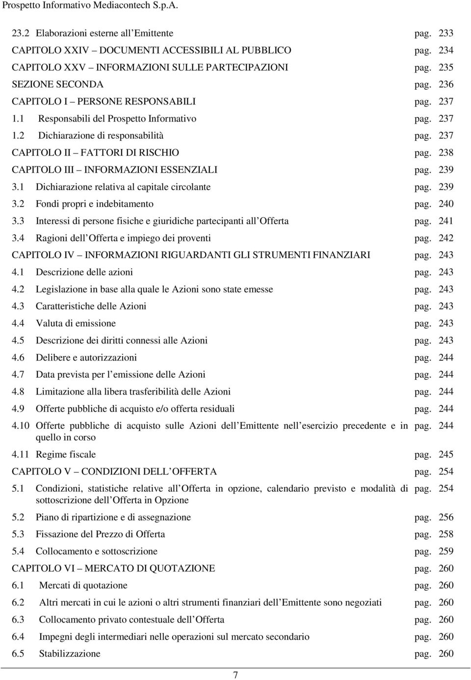 238 CAPITOLO III INFORMAZIONI ESSENZIALI pag. 239 3.1 Dichiarazione relativa al capitale circolante pag. 239 3.2 Fondi propri e indebitamento pag. 240 3.