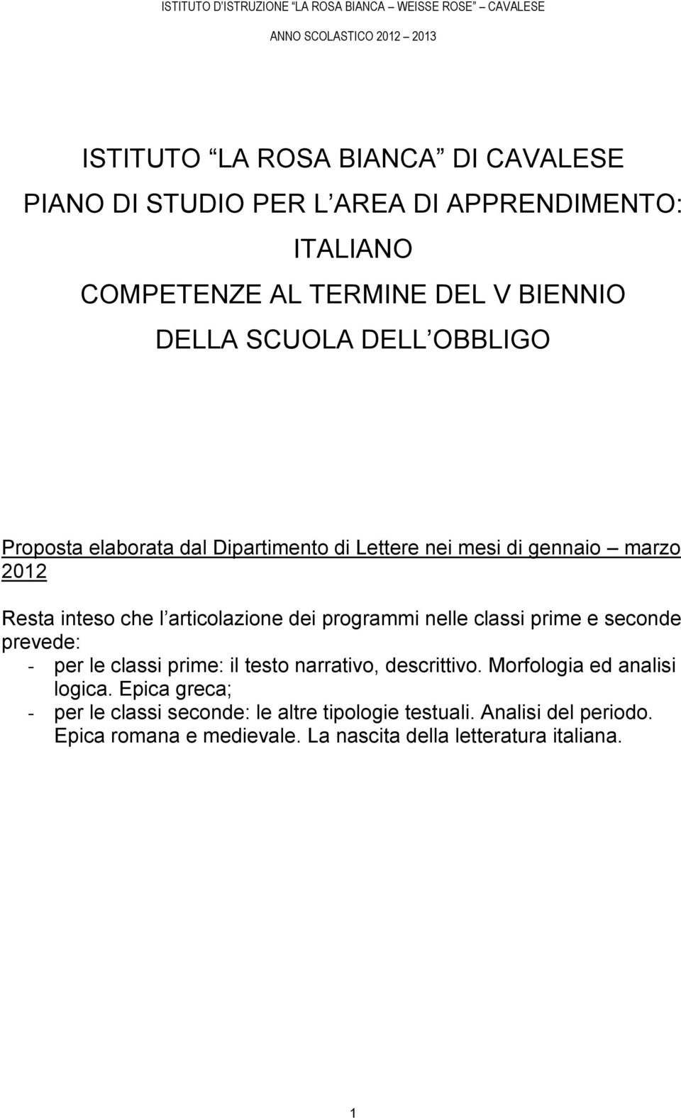 nelle classi prime e seconde prevede: - per le classi prime: il testo narrativo, descrittivo. Morfologia ed analisi logica.