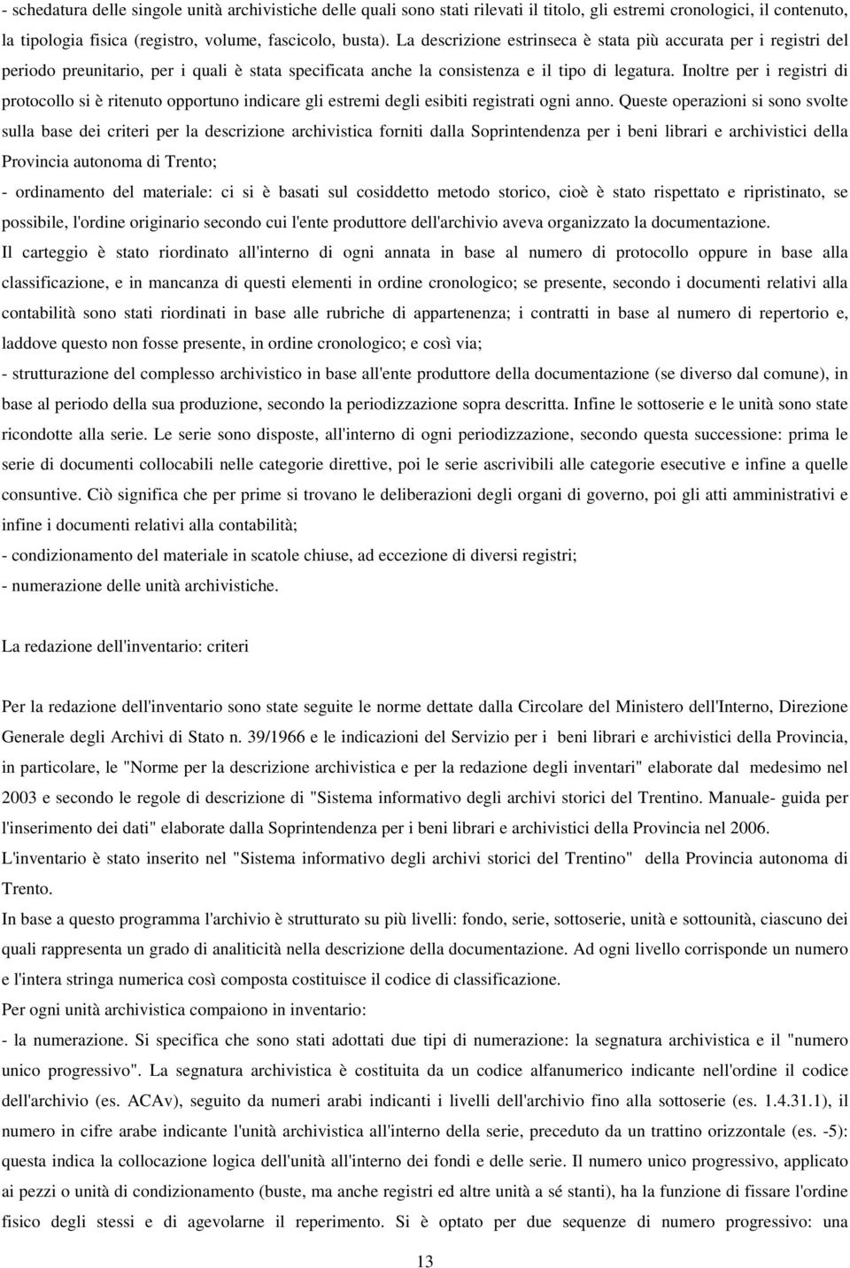 Inoltre per i registri di protocollo si è ritenuto opportuno indicare gli estremi degli esibiti registrati ogni anno.