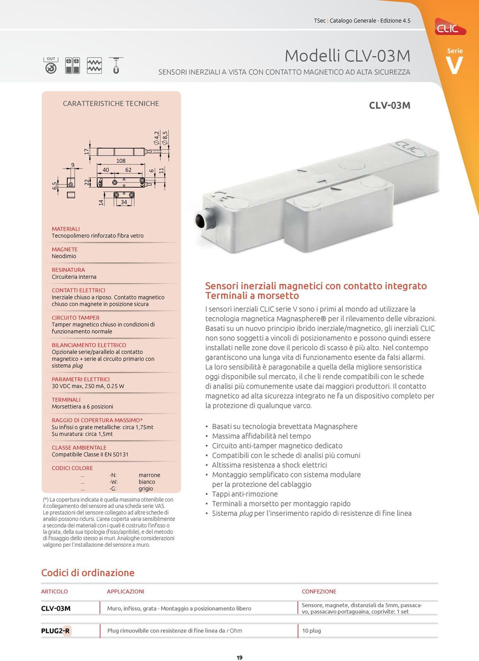 Tecnopolimero rinforzato fibra vetro MAGNETE Neodimio RESINATURA Circuiteria interna CONTATTI ELETTRICI Inerziale chiuso a riposo.