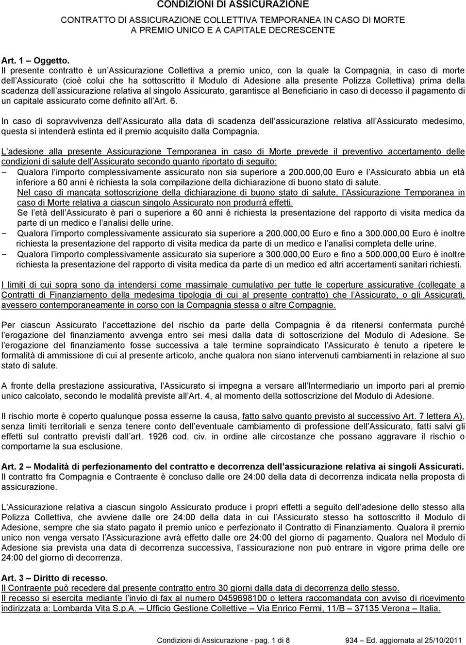 Polizza Collettiva) prima della scadenza dell assicurazione relativa al singolo Assicurato, garantisce al Beneficiario in caso di decesso il pagamento di un capitale assicurato come definito all Art.