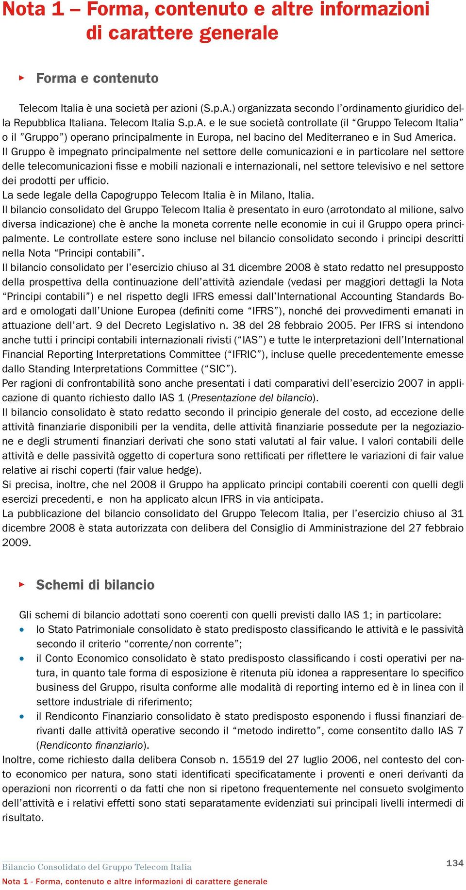 e le sue società controllate (il Gruppo Telecom Italia o il Gruppo ) operano principalmente in Europa, nel bacino del Mediterraneo e in Sud America.