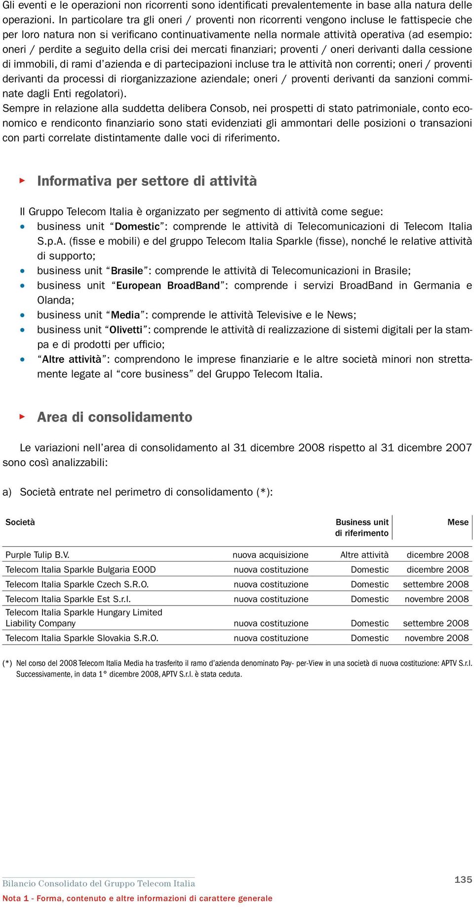 perdite a seguito della crisi dei mercati finanziari; proventi / oneri derivanti dalla cessione di immobili, di rami d azienda e di partecipazioni incluse tra le attività non correnti; oneri /