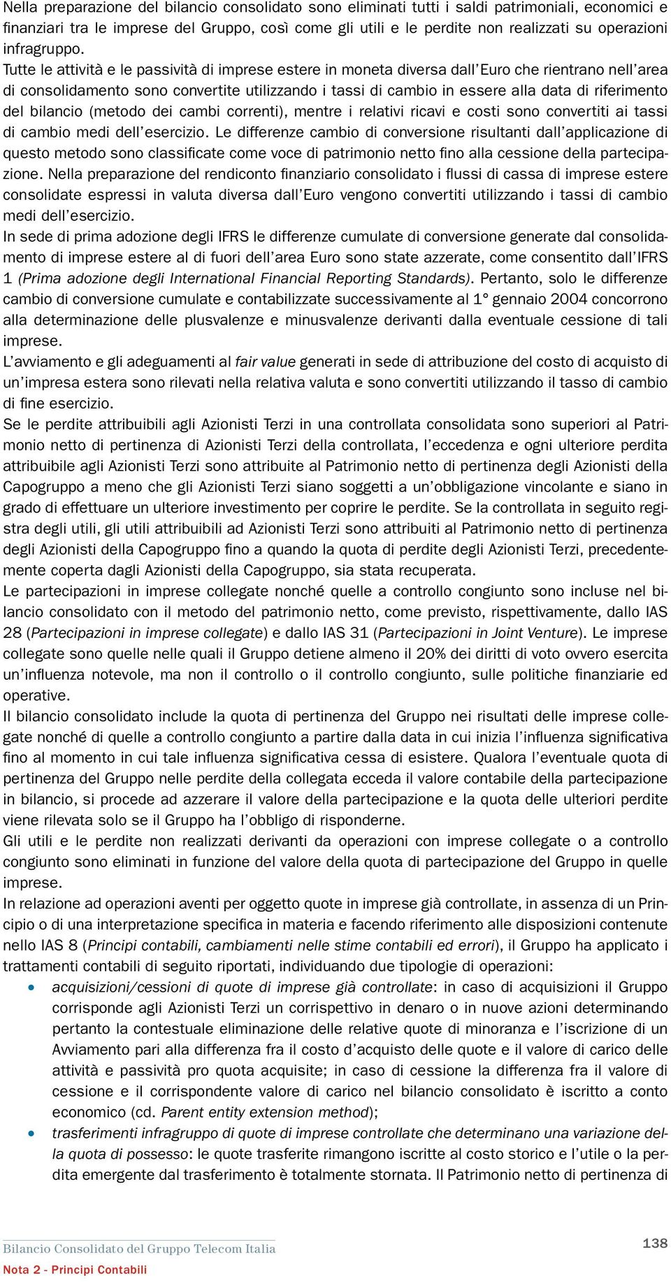 Tutte le attività e le passività di imprese estere in moneta diversa dall Euro che rientrano nell area di consolidamento sono convertite utilizzando i tassi di cambio in essere alla data di