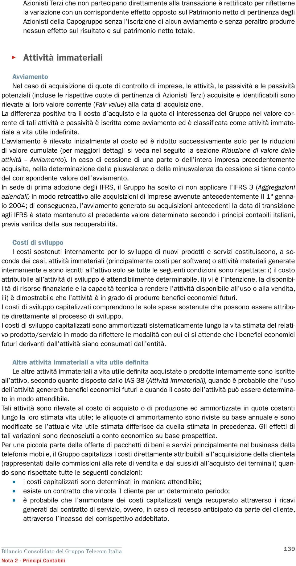 Attività immateriali Avviamento Nel caso di acquisizione di quote di controllo di imprese, le attività, le passività e le passività potenziali (incluse le rispettive quote di pertinenza di Azionisti