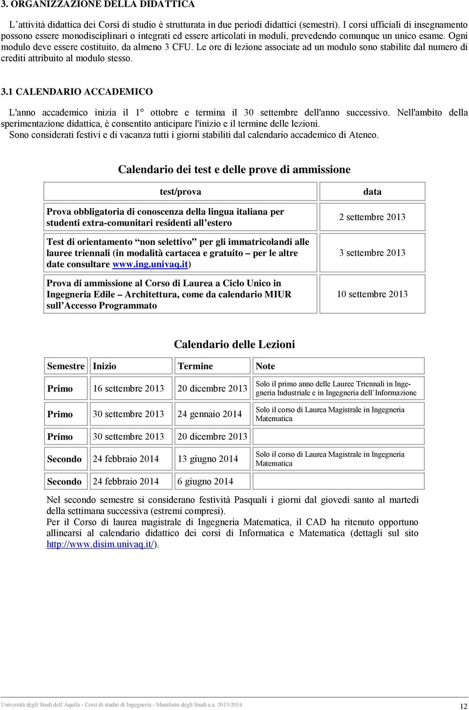 Le ore di lezione associate ad un modulo sono stabilite dal numero di crediti attribuito al modulo stesso. 3.