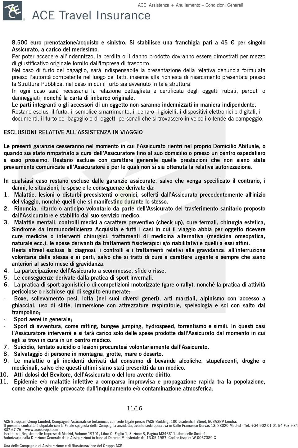 Nel caso di furto del bagaglio, sarà indispensabile la presentazione della relativa denuncia formulata presso l autorità competente nel luogo dei fatti, insieme alla richiesta di risarcimento