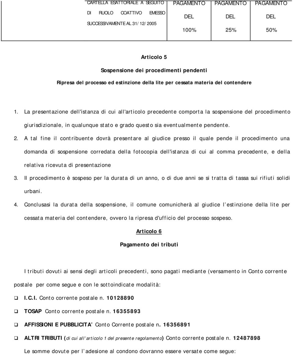 La presentazione dell'istanza di cui all'articolo precedente comporta la sospensione del procedimento giurisdizionale, in qualunque stato e grado questo sia eventualmente pendente. 2.