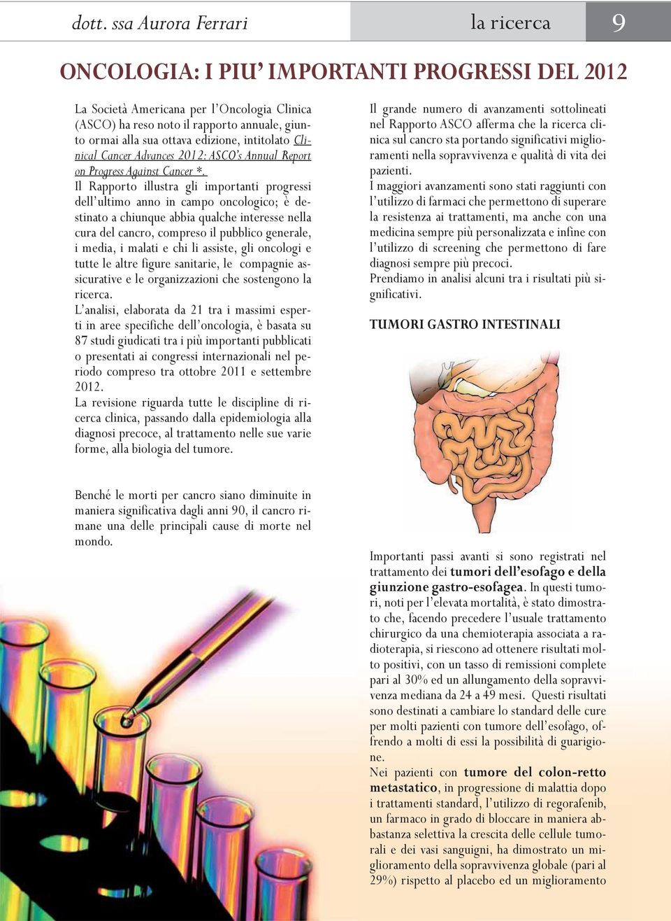 Il Rapporto illustra gli importanti progressi dell ultimo anno in campo oncologico; è destinato a chiunque abbia qualche interesse nella cura del cancro, compreso il pubblico generale, i media, i