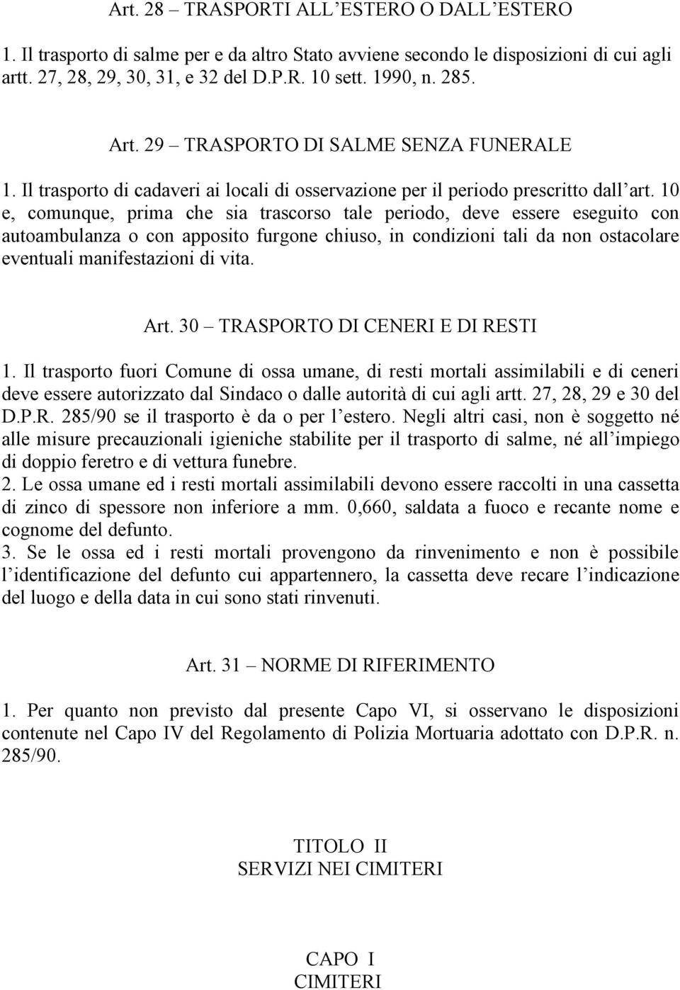 10 e, comunque, prima che sia trascorso tale periodo, deve essere eseguito con autoambulanza o con apposito furgone chiuso, in condizioni tali da non ostacolare eventuali manifestazioni di vita. Art.