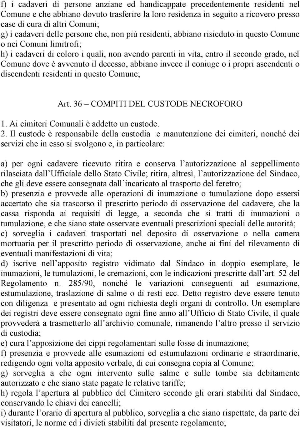 Comune dove è avvenuto il decesso, abbiano invece il coniuge o i propri ascendenti o discendenti residenti in questo Comune; Art. 36 COMPITI DEL CUSTODE NECROFORO 1.