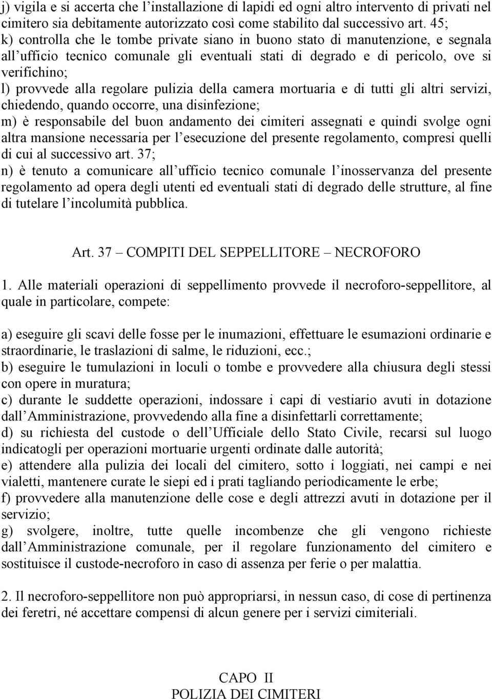 regolare pulizia della camera mortuaria e di tutti gli altri servizi, chiedendo, quando occorre, una disinfezione; m) è responsabile del buon andamento dei cimiteri assegnati e quindi svolge ogni