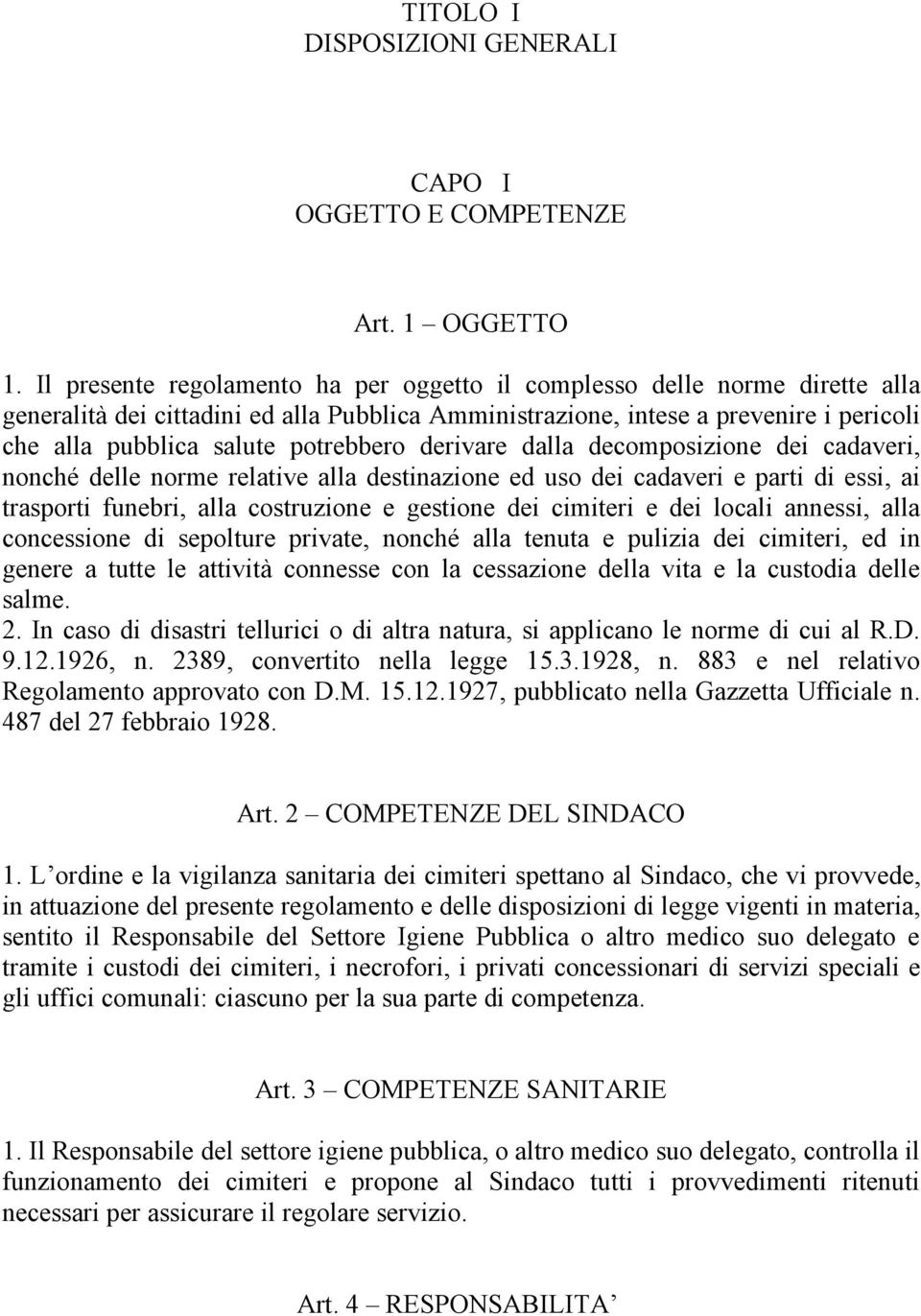 potrebbero derivare dalla decomposizione dei cadaveri, nonché delle norme relative alla destinazione ed uso dei cadaveri e parti di essi, ai trasporti funebri, alla costruzione e gestione dei