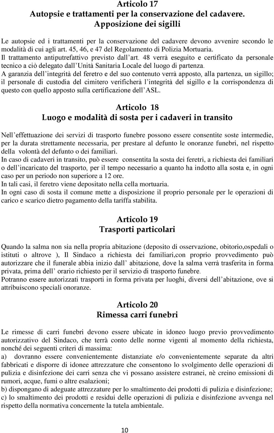 Il trattamento antiputrefattivo previsto dall art. 48 verrà eseguito e certificato da personale tecnico a ciò delegato dall Unità Sanitaria Locale del luogo di partenza.