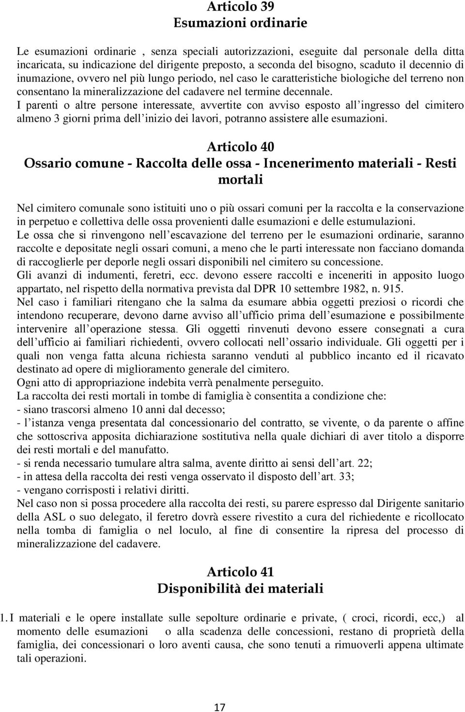 I parenti o altre persone interessate, avvertite con avviso esposto all ingresso del cimitero almeno 3 giorni prima dell inizio dei lavori, potranno assistere alle esumazioni.