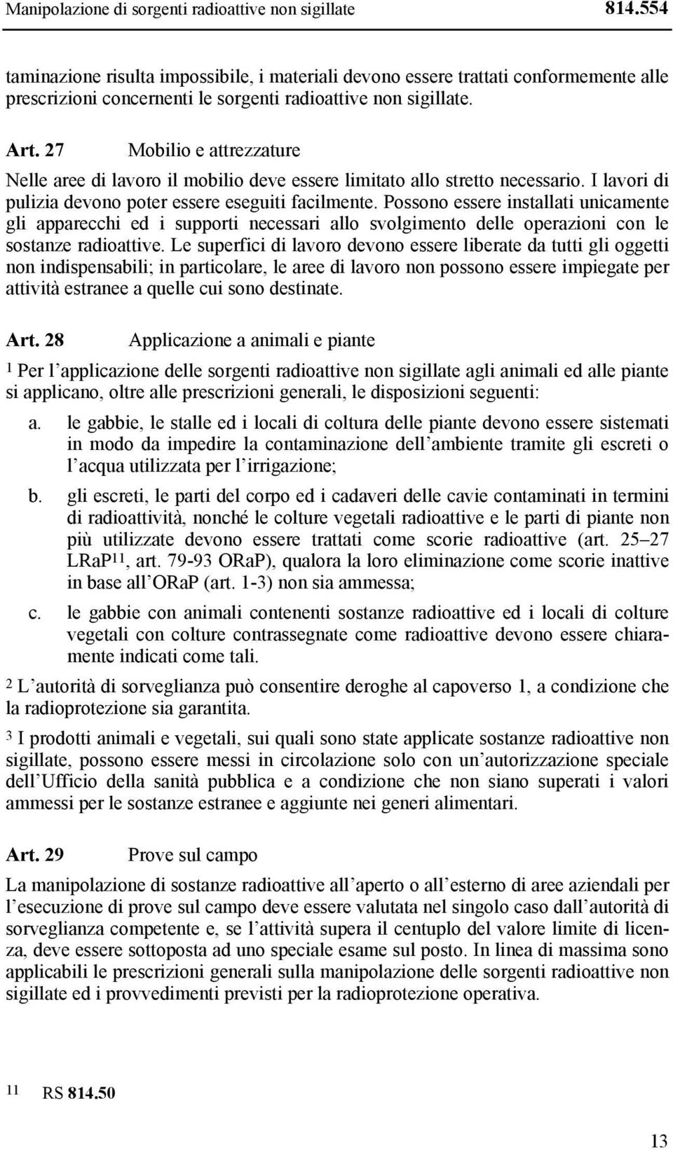 27 Mobilio e attrezzature Nelle aree di lavoro il mobilio deve essere limitato allo stretto necessario. I lavori di pulizia devono poter essere eseguiti facilmente.