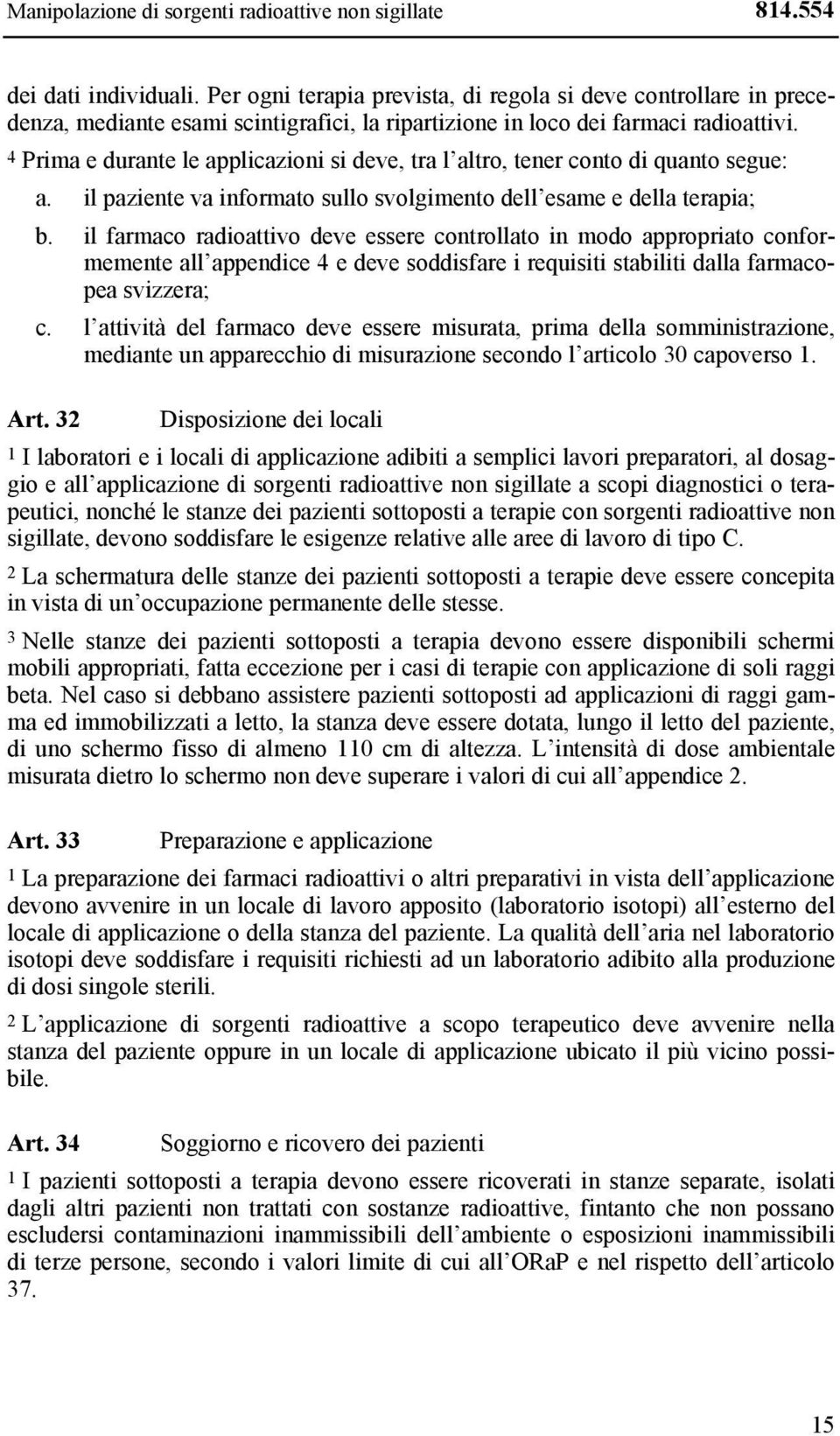 4 Prima e durante le applicazioni si deve, tra l altro, tener conto di quanto segue: a. il paziente va informato sullo svolgimento dell esame e della terapia; b.