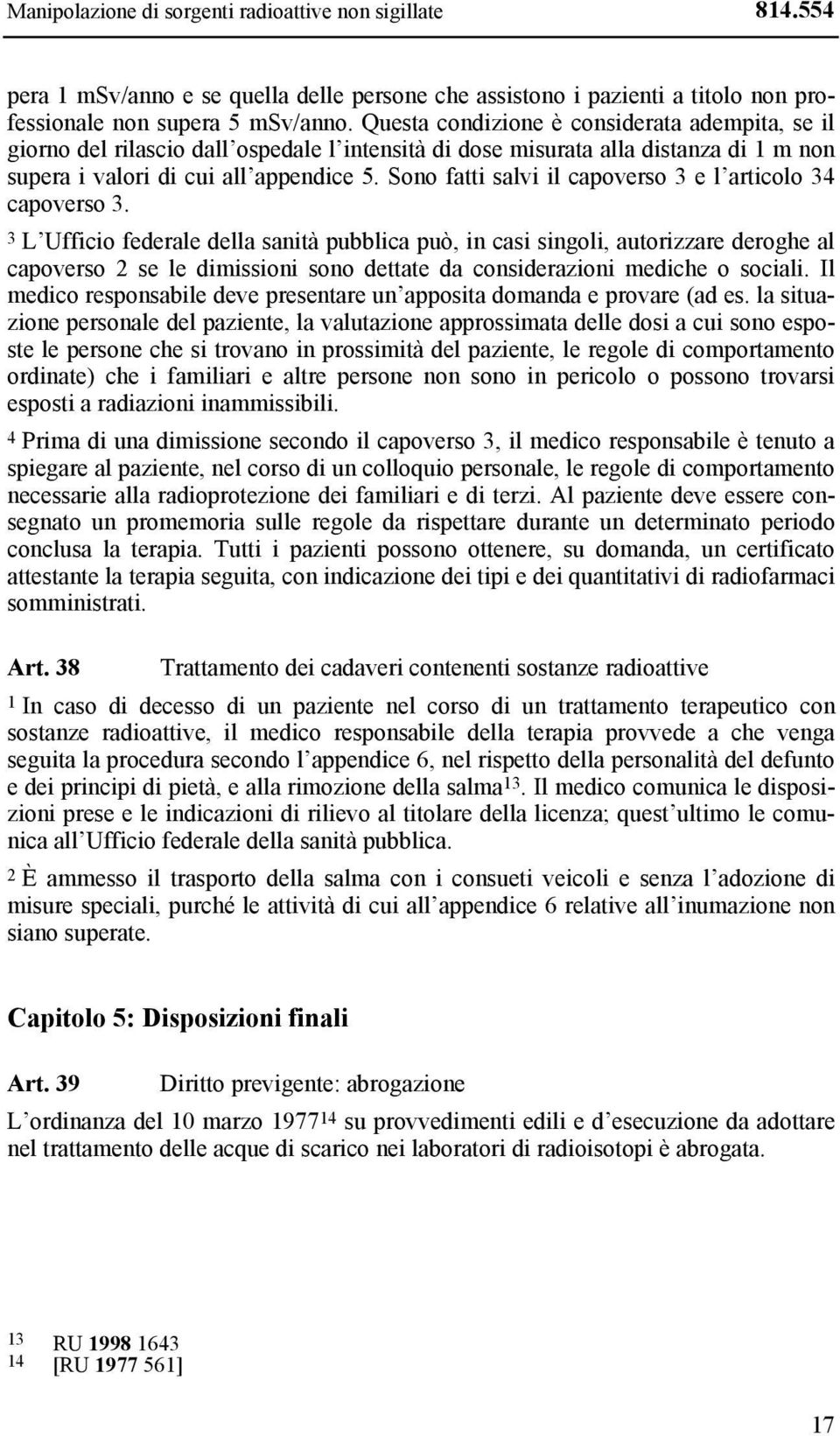 Sono fatti salvi il capoverso 3 e l articolo 34 capoverso 3.