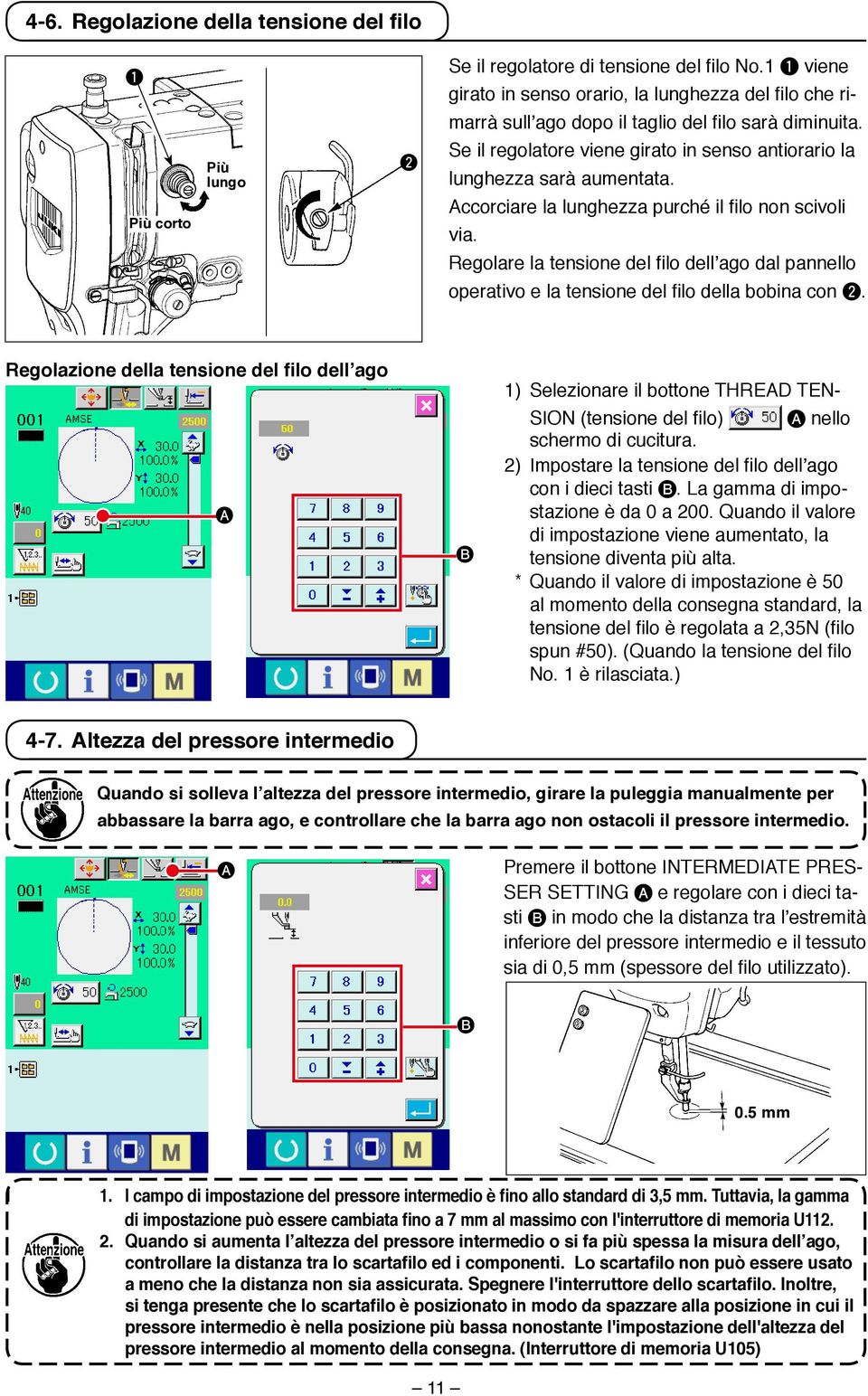 ccorciare la lunghezza purché il filo non scivoli via. Regolare la tensione del filo dell ago dal pannello operativo e la tensione del filo della bobina con 2.